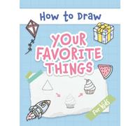 How to Draw Your Favorite Things: Easy and Simple Step-by-Step Guide to Drawing Cute Things for Beginners - the Perfect Christmas or Birthday Gift (My First Drawing Book for Kids)