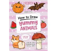 How to Draw Yummy Animals (Color Edition): Cute Food x Animal to Draw with Fun and Easy Step-by-Step Kawaii Style Drawing Book with Full Color Interior