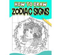 How To Draw Zodiac Signs: Astrological Signs Shown By 40 Basic And Easy Drawing Pages To Learn To Draw | Gifts For Fans Of All Ages To Be Relaxed And Creative