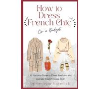 How to Dress French Chic on a Budget: 10 Hacks to Curate a Closet You Love and Upgrade Your Personal Style