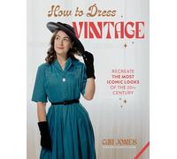 How to Dress Vintage: Re-Create the Most Iconic Looks of the 20th Century