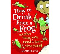 How To Drink From A Frog: And Other Things You Need to Know About Food