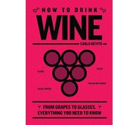 How to Drink Wine: From Grapes to Glasses, Everything You Need to Know (Hardback) - Carlo DeVito Book