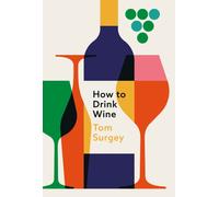 How to Drink Wine : The perfect introduction to the world of wine