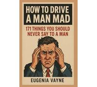 How to drive a man mad: 171 things you should never say to a man