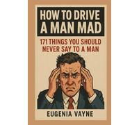 How to drive a man mad: 171 things you should never say to a man