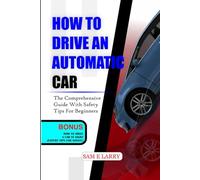 HOW TO DRIVE AN AUTOMATIC CAR: The comprehensive guide with safety tips for beginners (How to books)