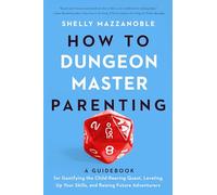 How to Dungeon Master Parenting: A Guidebook for Gamifying the Child Rearing Quest, Leveling Up Your Skills, and Raising Future Adventurers
