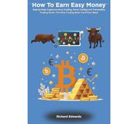 How To Earn Easy Money: Step-by-Step Cryptocurrency Trading, Forex Trading and Commodity Trading Guide. The Only Trading Book You'll Ever Need