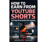How to Earn from YouTube Shorts: Turning 60 Seconds into Income: The Step-by-Step Blueprint to Viral Videos, YouTube Monetization, and Your First $1,000 Online