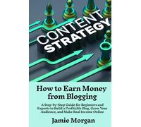 How to Earn Money from Blogging: A Step-by-Step Guide for Beginners and Experts to Build a Profitable Blog, Grow Your Audience, and Make Real Income Online