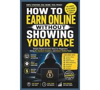 HOW TO EARN ONLINE WITHOUT SHOWING YOUR FACE: Simple Digital Income Ideas for Beginners Using AI, Content Creation, and Smart Online Tools