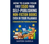 How to Earn Your First $500 from Self-Publishing Non-Fiction Books Even in Your Pajamas: A Successful Self-Publishing Roadmap