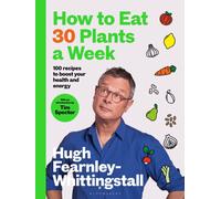 How to Eat 30 Plants a Week : 100 recipes to boost your health and energy - THE NO.1 SUNDAY TIMES BESTSELLER