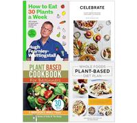 How to Eat 30 Plants a Week, Celebrate, Plant Based Cookbook For Beginners & Whole Foods Plant- Based Diet Plan 4 Books Collection Set