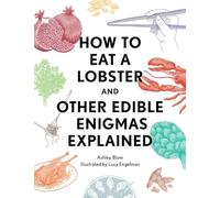How to Eat a Lobster: And Other Edible Enigmas Explained