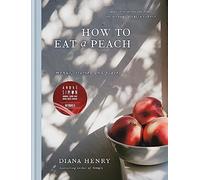 How to eat a peach: Menus, stories and places (Diana Henry Cookbooks)