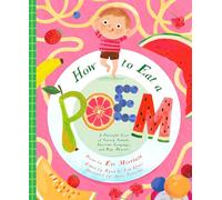 How to Eat a Poem: A Flavorful Feast of Savory Sounds, Luscious Language, and Ripe Rhymes