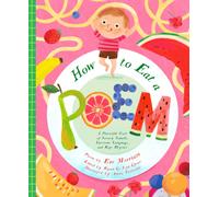 How to Eat a Poem : A Flavorful Feast of Savory Sounds, Luscious Language, and Ripe Rhymes