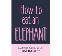 How To Eat An Elephant: Accomplish Your To-Do List in 5 Steps!: Stop procrastination and get things done with this smart system weekly planner!