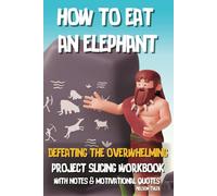 How To Eat An Elephant: Defeating the Ovewhelming. Project Slicing Workbook with Notes and Motivational Quotes