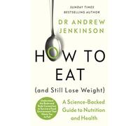 How to Eat (And Still Lose Weight): A Science-backed Guide to Nutrition and Health