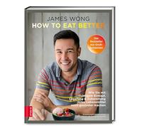 How to eat better: Wie Sie mit richtigem Einkauf, Lagerung & Zubereitung jedes Lebensmittel noch gesünder machen