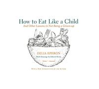 How to Eat Like a Child: And Other Lessons in Not Being a Grown-up