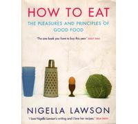 How To Eat: Pleasures and Principles of Good Food