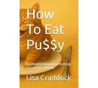 How To Eat Pu$$y: A complete guide to performing oral sex on a woman