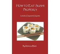 How to Eat Sushi Properly: Includes Chopstick Etiquette (A Socially Savvy Book for all Ages)