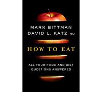 How to Eat: The Last Book on Food You'll Ever Need: All Your Food and Diet Questions Answered: A Food Science Nutrition Weight Loss Book