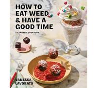 How to Eat Weed and Have a Good Time : A Cannabis Cookbook