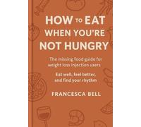 How to Eat When You’re Not Hungry: A kind and practical guide to eating well on weight loss medication - Restore your rhythm and nourish your life (The Britalian Diet)