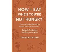 How to Eat When You’re Not Hungry: A kind and practical guide to eating well on weight loss medication - Restore your rhythm and nourish your life (The Britalian Diet)