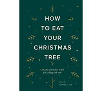How to Eat Your Christmas Tree: Delicious, innovative recipes for cooking with trees