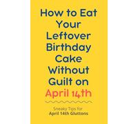 How to Eat Your Leftover Birthday Cake Without Guilt on April 14th: Sneaky Tips for April 14th Gluttons: funny birthday gift | gag gift for adults | ... | customizable gag gift | birthday humor book