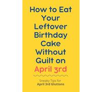 How to Eat Your Leftover Birthday Cake Without Guilt on April 3rd: Sneaky Tips for April 3rd Gluttons: funny birthday gift | gag gift for adults | ... | customizable gag gift | birthday humor book
