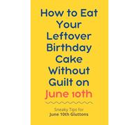 How to Eat Your Leftover Birthday Cake Without Guilt on June 10th: Sneaky Tips for June 10th Gluttons: funny birthday gift | gag gift for adults | ... | customizable gag gift | birthday humor book