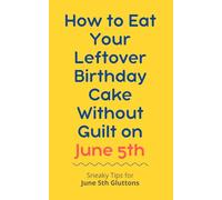 How to Eat Your Leftover Birthday Cake Without Guilt on June 5th: Sneaky Tips for June 5th Gluttons: funny birthday gift | gag gift for adults | ... | customizable gag gift | birthday humor book