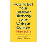 How to Eat Your Leftover Birthday Cake Without Guilt on May 15th: Sneaky Tips for May 15th Gluttons: funny birthday gift | gag gift for adults | ... | customizable gag gift | birthday humor book