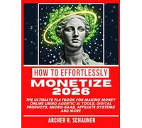 How To Effortlessly Monetize 2026: The Ultimate Playbook for Making Money Online using Agentic AI tools, Digital Products, Micro-SaaS, Affiliate Systems and More