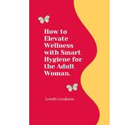 How to Elevate Wellness with Smart Hygiene for the Adult Woman.