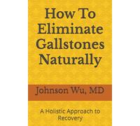 How To Eliminate Gallstones Naturally: A Holistic Approach to Recovery