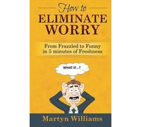 How to Eliminate Worry: From Frazzled to Funny in 5 Minutes of Freshness