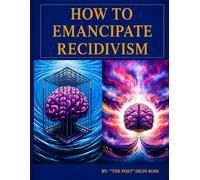 How to Emancipate Recidivism: The DAR System for Personal Growth, Emotional Intelligence,and Re entry Success