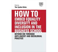 How to Embed Equality, Diversity and Inclusion in the Business School: Beyond EDI through Anti-Racist and Decolonial Practice (How To Guides)