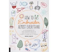 How to Embroider Almost Everything : A Sourcebook of 500+ Modern Motifs + Easy Stitch Tutorials - Learn to Draw with Thread!