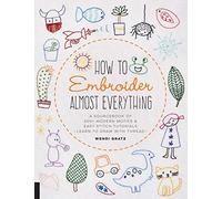 How to Embroider Almost Everything : A Sourcebook of 500+ Modern Motifs + Easy Stitch Tutorials - Learn to Draw with Thread!