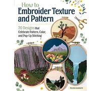 How To Embroider Texture and Pattern: 20 Designs that Celebrate Pattern, Color, and Pop-up Stitching (Landauer) Step-by-Step Instructions, Illustrated Stitch Guide, Easy-to-Follow Tutorials, and More
